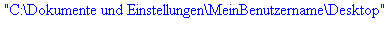 C:\Dokumente und Einstellungen\MeinBenutzername\Desktop